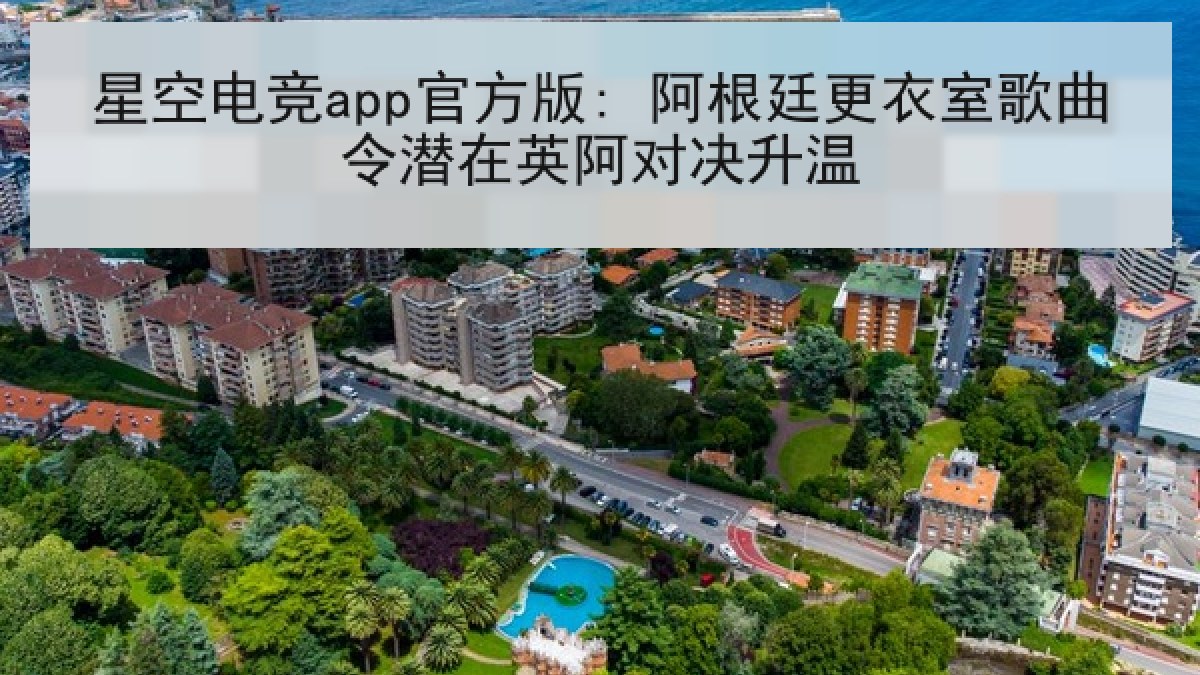 星空电竞app官方版: 阿根廷更衣室歌曲令潜在英阿对决升温 星空电竞app官方版: 阿根廷更衣室歌曲令潜在英阿对决升温