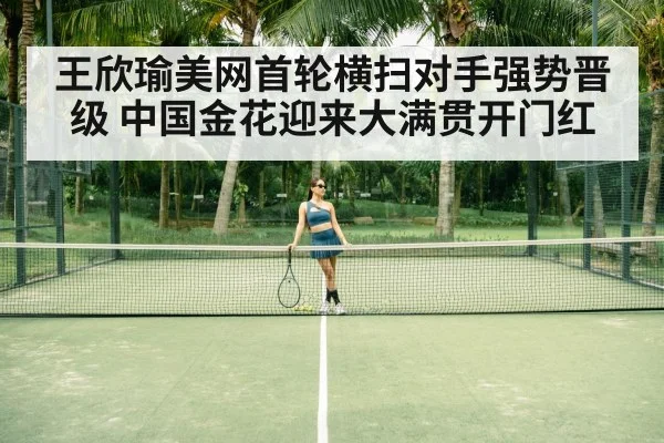 王欣瑜美网首轮横扫对手强势晋级 中国金花迎来大满贯开门红
