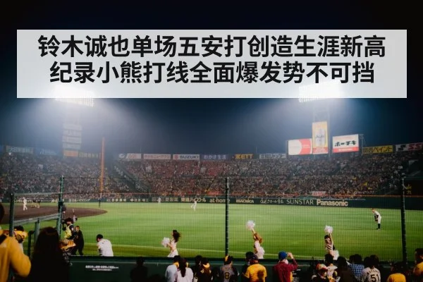 铃木诚也单场五安打创造生涯新高纪录小熊打线全面爆发势不可挡