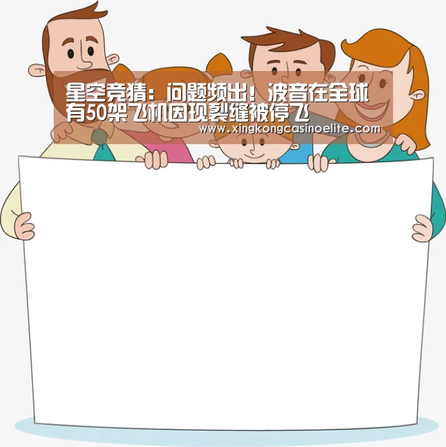 星空竞猜:问题频出!波音在全球有50架飞机因现裂缝被停飞(图2) 星空真人